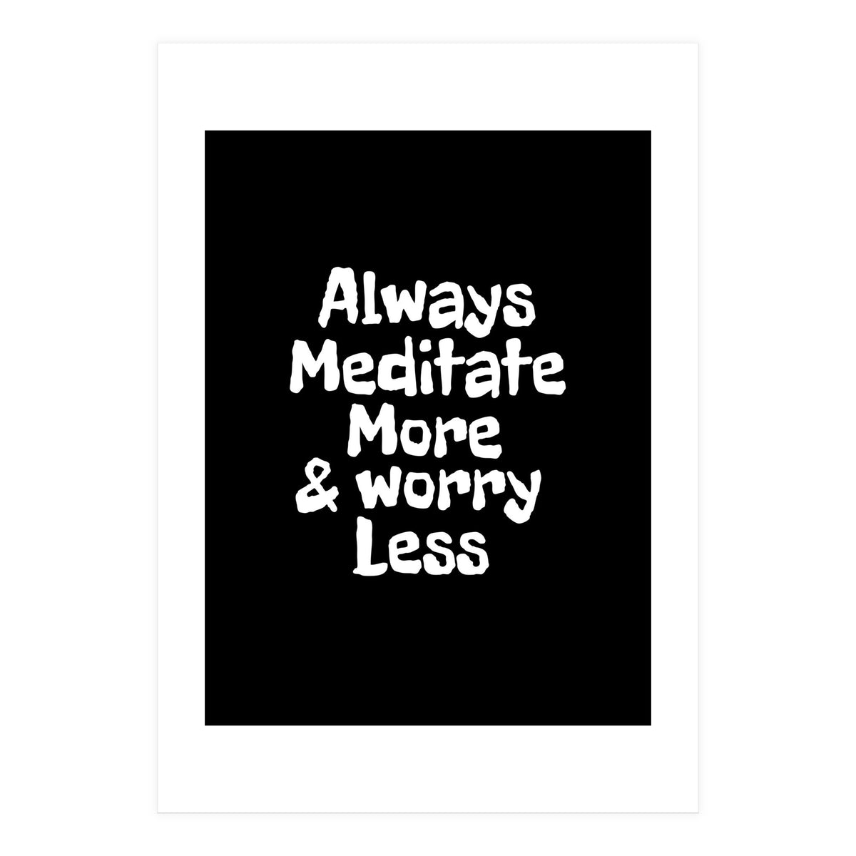 Always meditate more and worry less (Print Only)