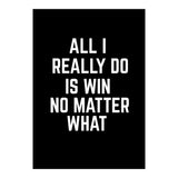 All I really do is win no matter what  (Print Only) thumbnail