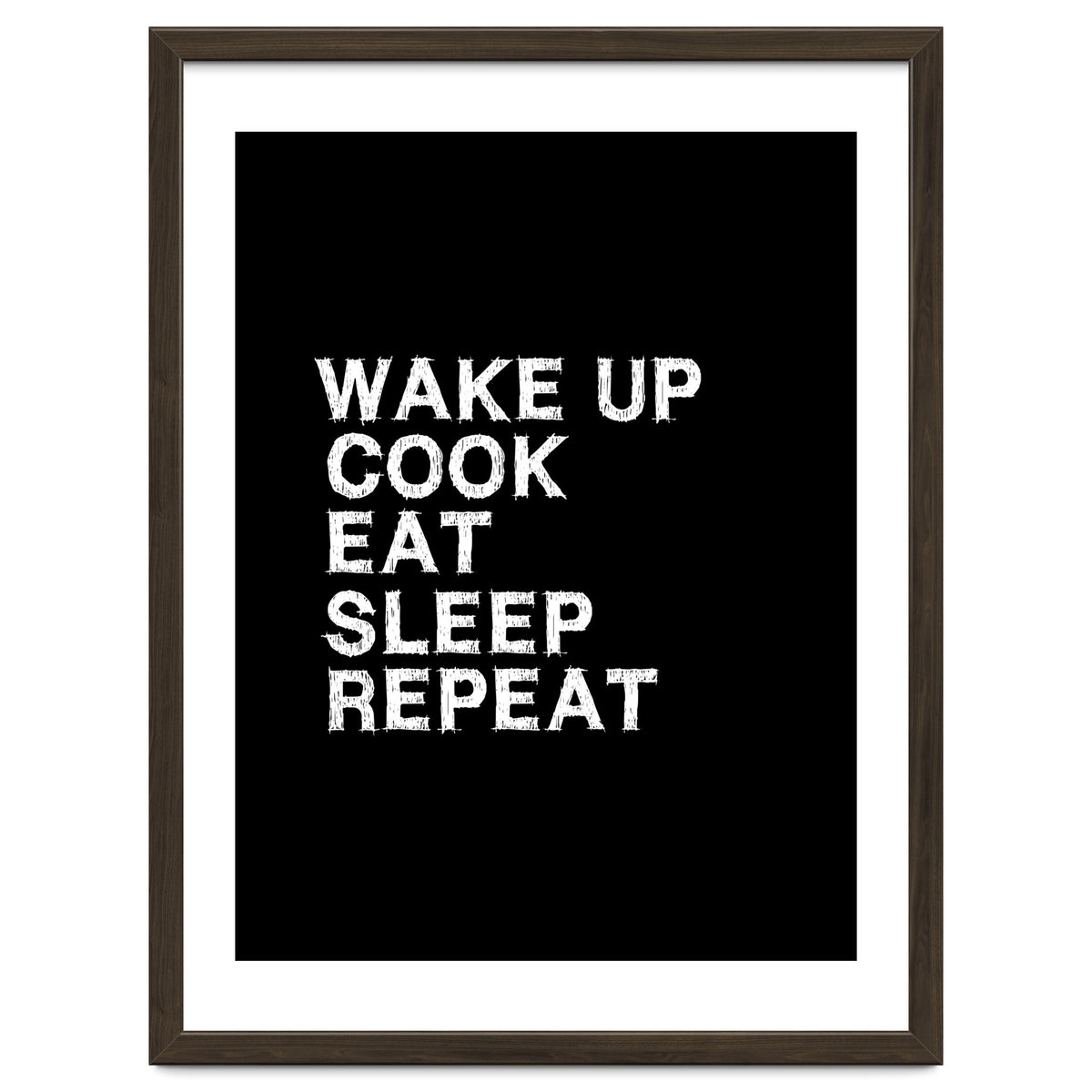 Wake up. Cook. Eat. Sleep. Repeat.