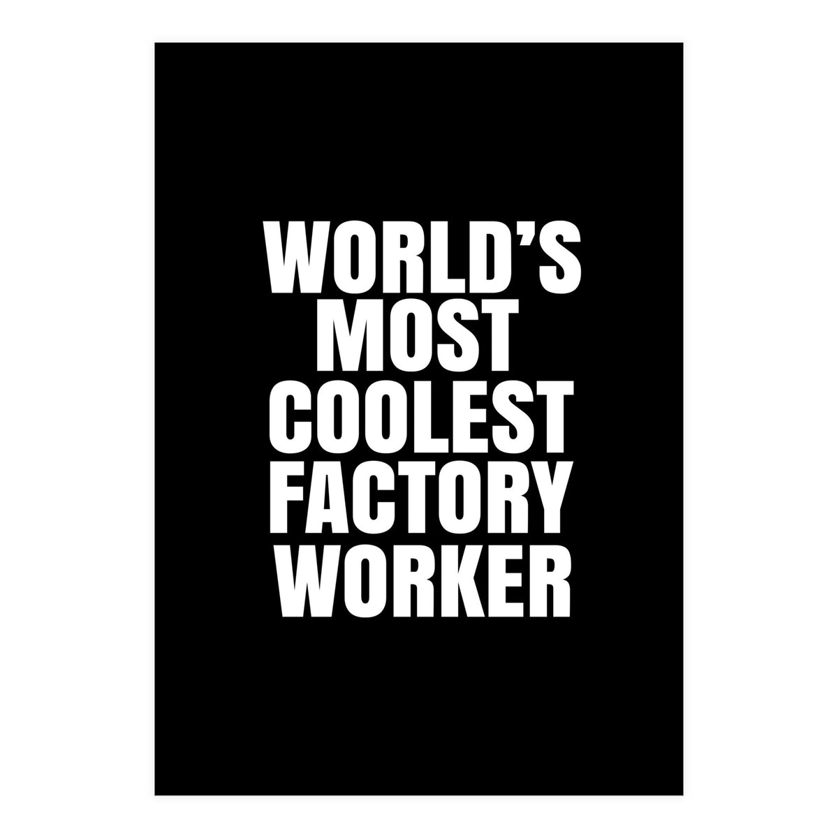 World's most coolest factory worker (Print Only)