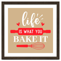 Life Is What You Bake It