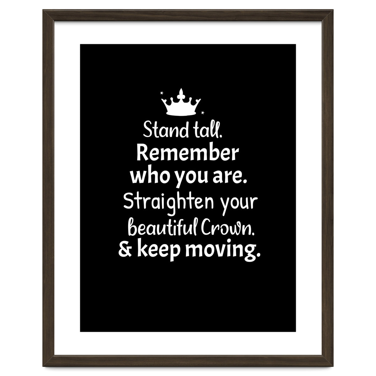 Stand tall. Remember who you are. Adjust your beautiful crown and keep moving.