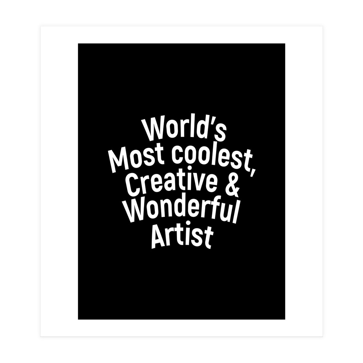 World's most coolest, creative and wonderful artist (Print Only)