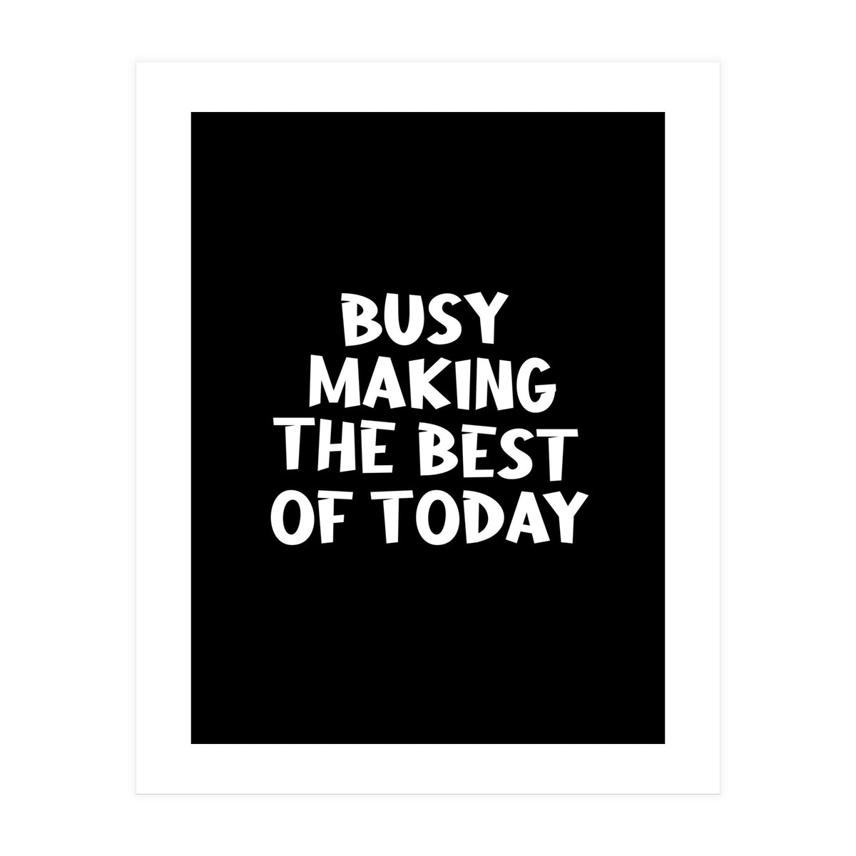 Busy making the best of today (Print Only)