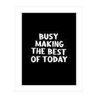 Busy making the best of today (Print Only)