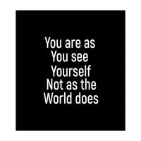 You are as you see yourself. Not as the world does. (Print Only)