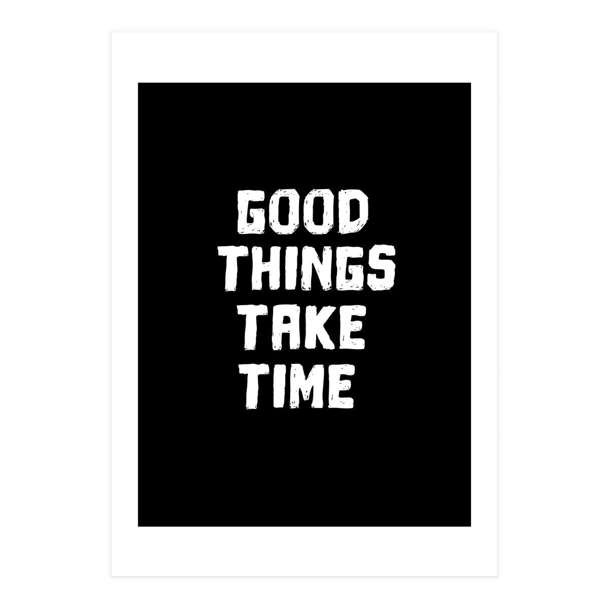 Good things take time  (Print Only)