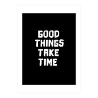 Good things take time  (Print Only)