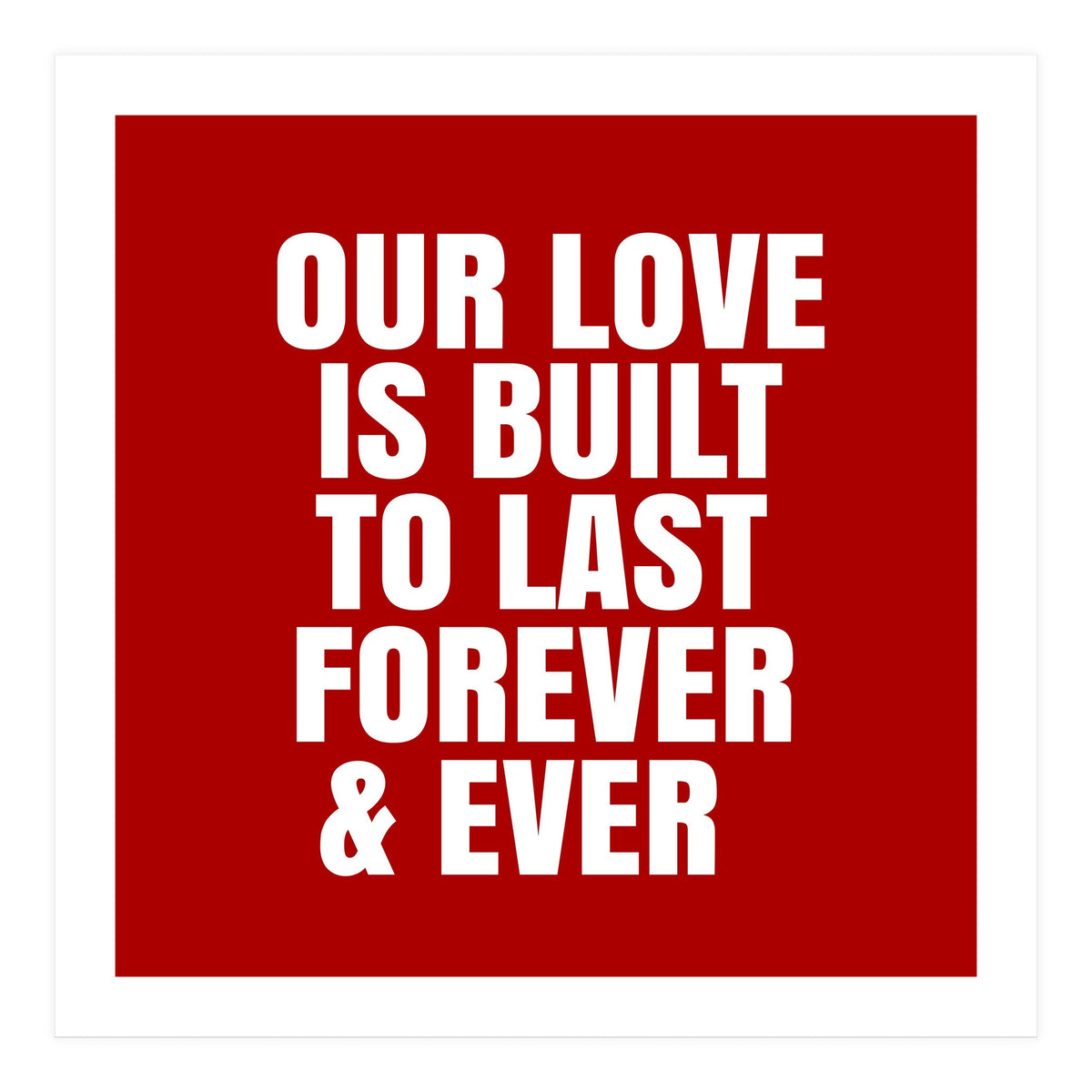 Our love is built to last forever (Print Only)