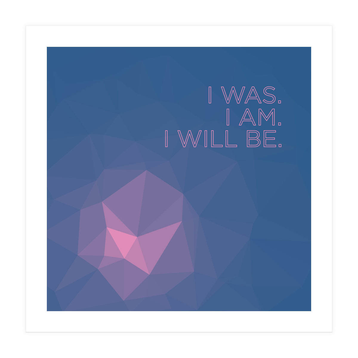 I Was. I Am. I Will Be. (Print Only)