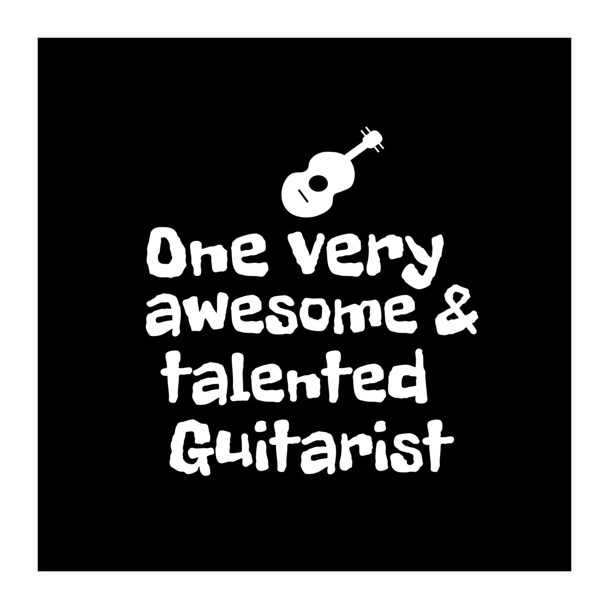 One very awesome and talented guitarist (Print Only)