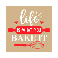 Life Is What You Bake It  (Print Only)