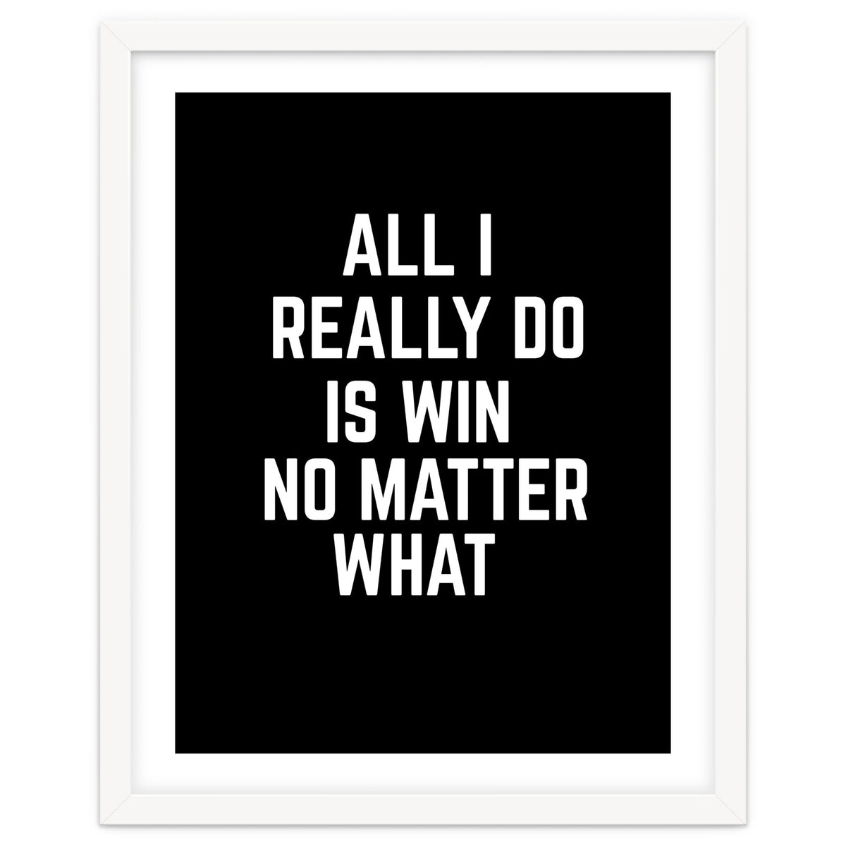 All I really do is win no matter what