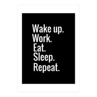 Wake Up. Work. Eat. Sleep. Repeat. (Print Only)