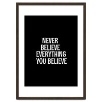 Never believe everything you believe