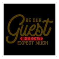 Be Our Guest But Don't Expect Much  (Print Only)