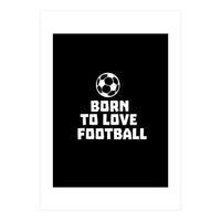 Born To Love Football  (Print Only)