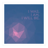 I Was. I Am. I Will Be. (Print Only) thumbnail