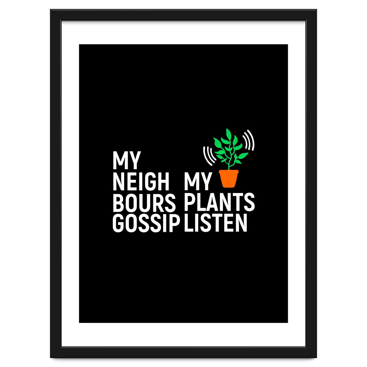 My Neighbours Gossip. My plants listen.