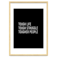 Tough Life Tough Struggle Tougher People