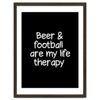 Beer and Football are my life therapy