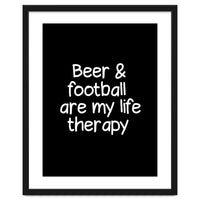 Beer and Football are my life therapy