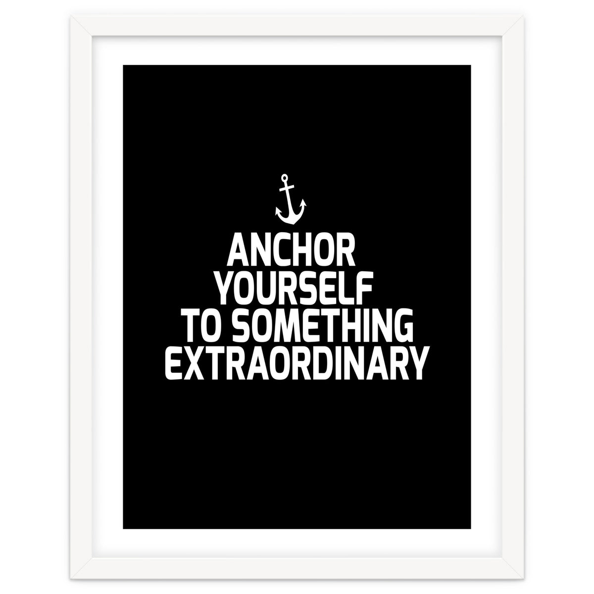 Anchor yourself to something extraordinary