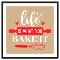 Life Is What You Bake It