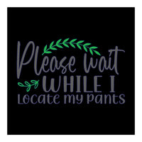 Please Wait While I Locate My Pants  (Print Only)