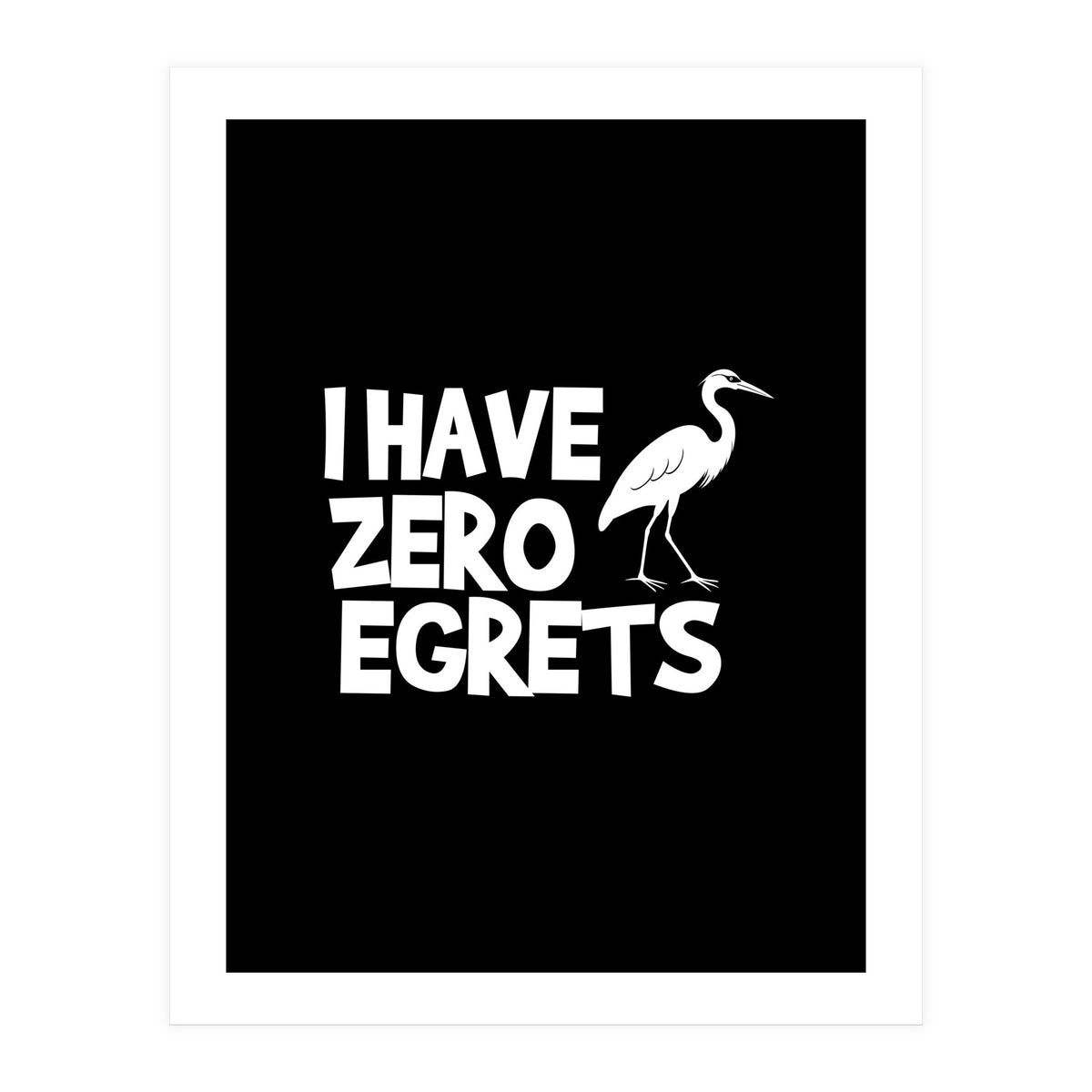 I Have Zero Egrets  (Print Only)