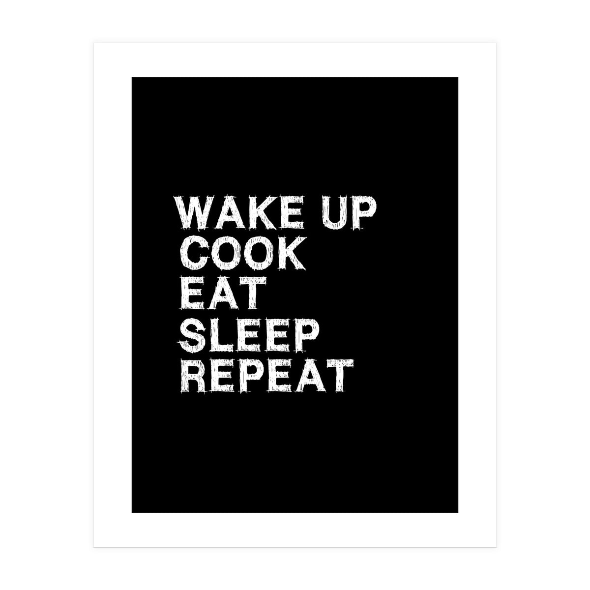 Wake up. Cook. Eat. Sleep. Repeat.  (Print Only)