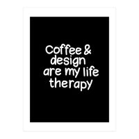 Coffee and design are my life therapy (Print Only)