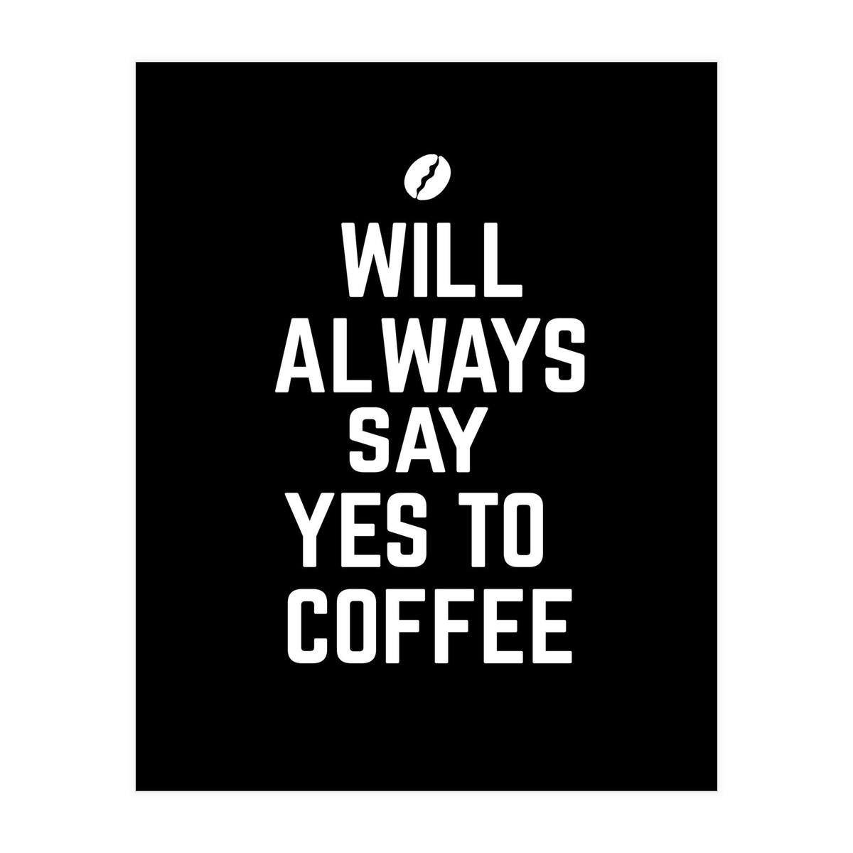 Will always say yes to coffee (Print Only)