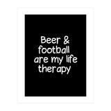Beer and Football are my life therapy (Print Only) thumbnail