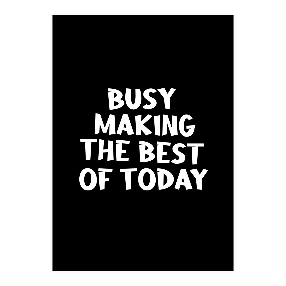 Busy making the best of today (Print Only)