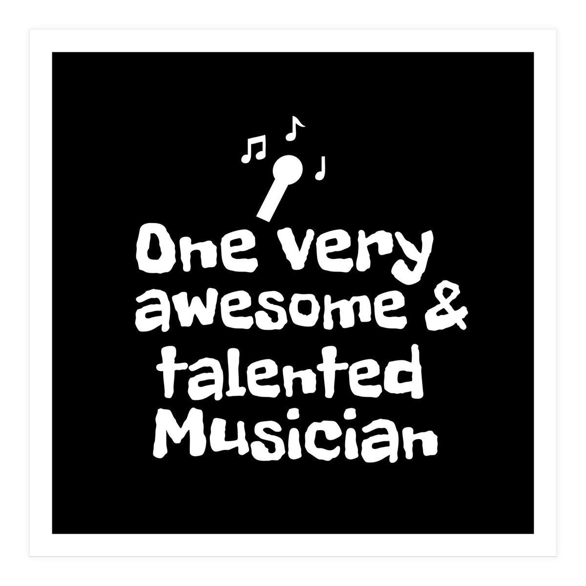 One very awesome and talented musician  (Print Only)