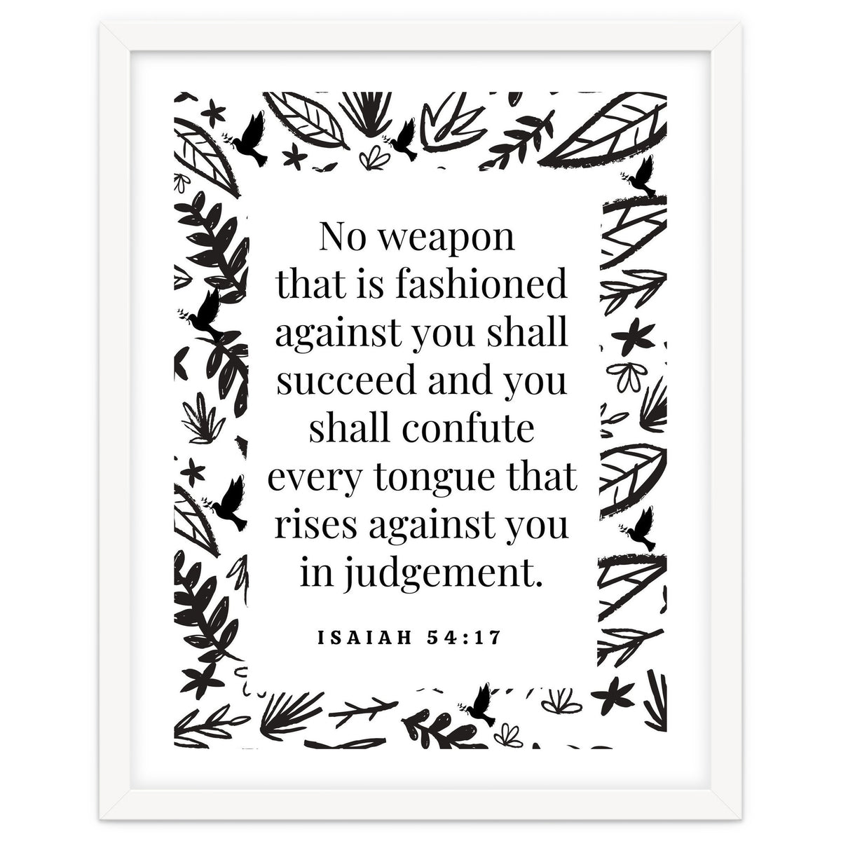 No weapon that is fashioned against you shall succeed and you shall confute every tongue that rises against you in judgement Isaiah 54:17