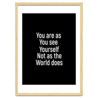 You are as you see yourself. Not as the world does.