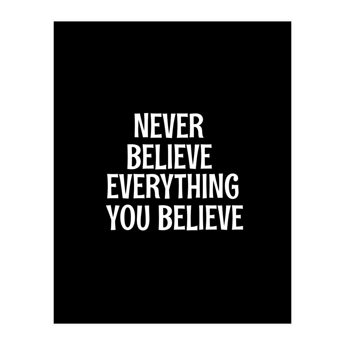 Never believe everything you believe  (Print Only)