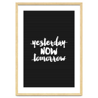 Yesterday Now Tomorrow, Motivational Black and White Typography Print for Modern Wall Decor