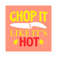 Chop It Like Its Hot  (Print Only)