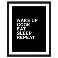 Wake up. Cook. Eat. Sleep. Repeat.