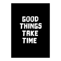 Good things take time  (Print Only)