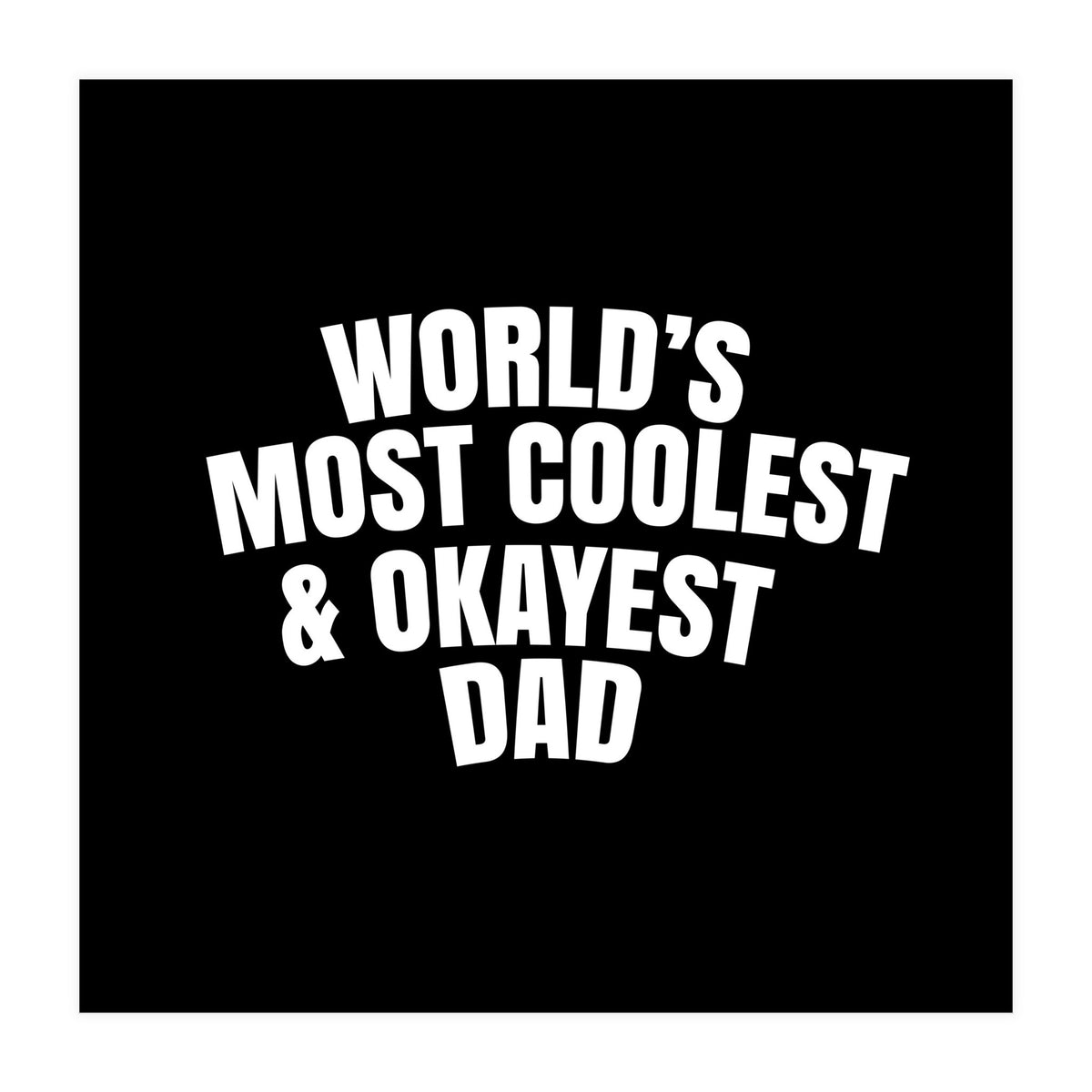 World's most coolest and okayest dad (Print Only)