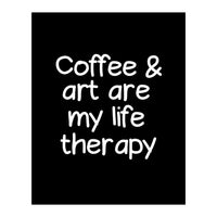 Coffee and art are my life therapy (Print Only)