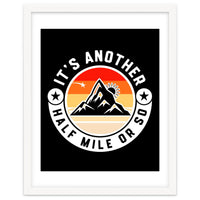 It's Another Half Mile Or So – Funny Hiking Quote Gift For Hikers