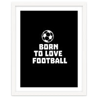 Born To Love Football