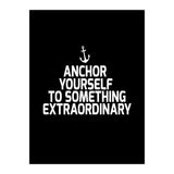 Anchor yourself to something extraordinary  (Print Only) thumbnail