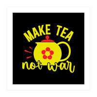 Make Tea Not War  (Print Only)