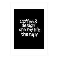 Coffee and design are my life therapy (Print Only)